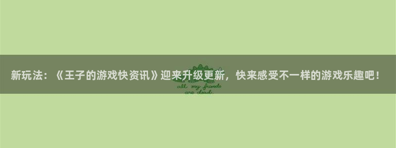 长征娱乐：新玩法：《王子的游戏快资讯》迎来升级更新，快来感受