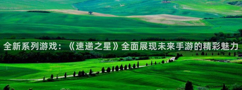 长征娱乐升级5994月：全新系列游戏：《速递之星》全面展现未