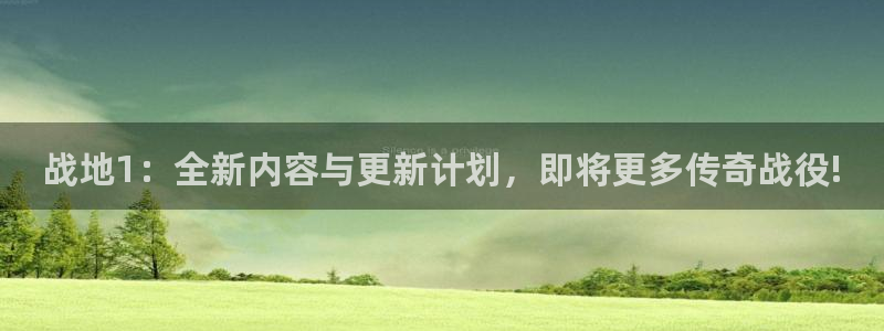 长征娱乐注册登录平台：战地1：全新内容与更新计划，即将更多传